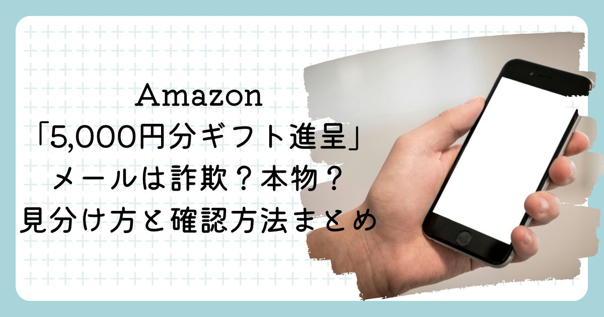 Amazon「5,000円分ギフト進呈」メールは詐欺？本物？見分け方と確認方法まとめ | ちふゆのコンポタブログ